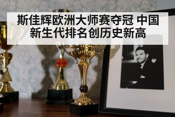 斯佳辉欧洲大师赛夺冠 中国新生代排名创历史新高